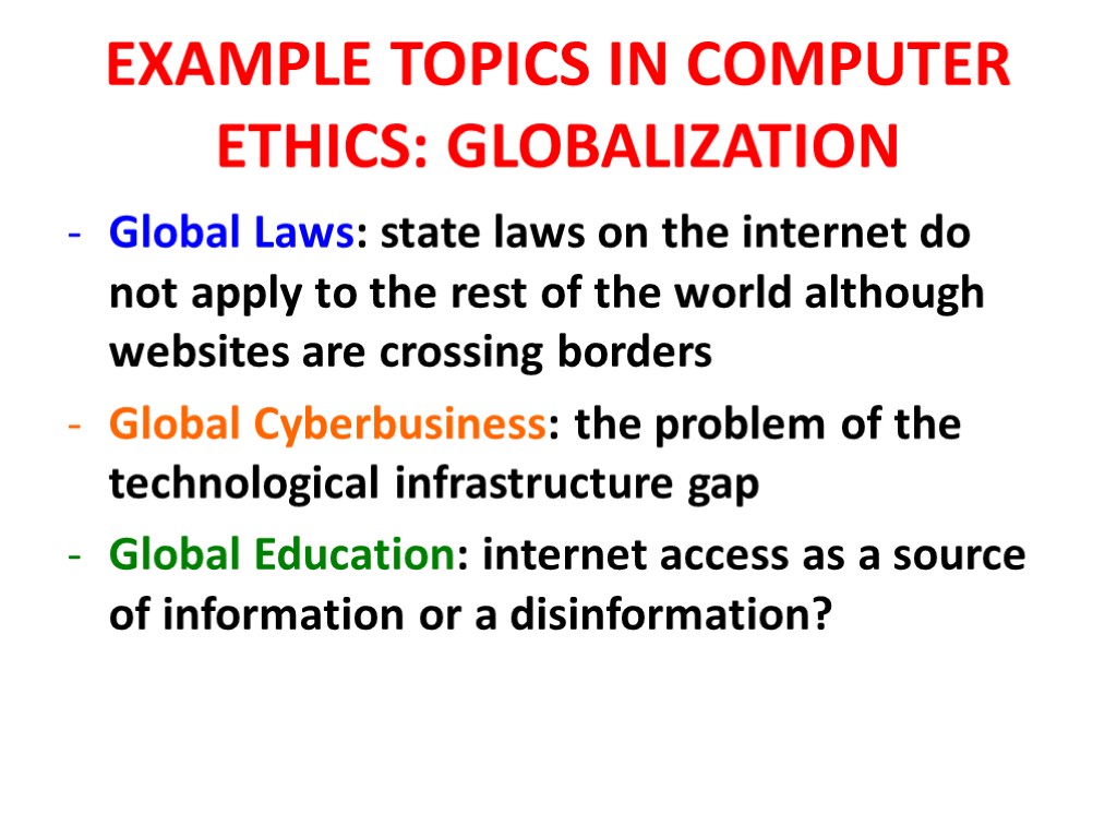 EXAMPLE TOPICS IN COMPUTER ETHICS: GLOBALIZATION Global Laws: state laws on the internet do